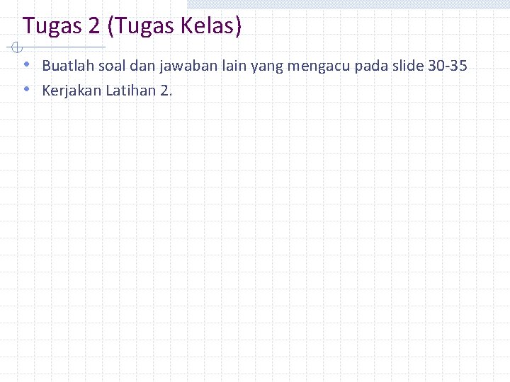 Tugas 2 (Tugas Kelas) • Buatlah soal dan jawaban lain yang mengacu pada slide