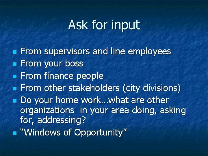 Ask for input n n n From supervisors and line employees From your boss