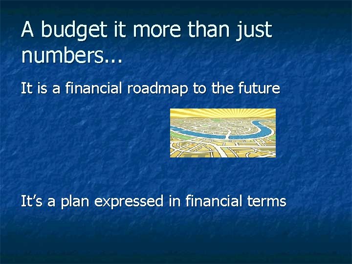 A budget it more than just numbers. . . It is a financial roadmap