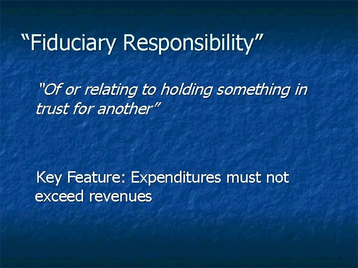 “Fiduciary Responsibility” “Of or relating to holding something in trust for another” Key Feature: