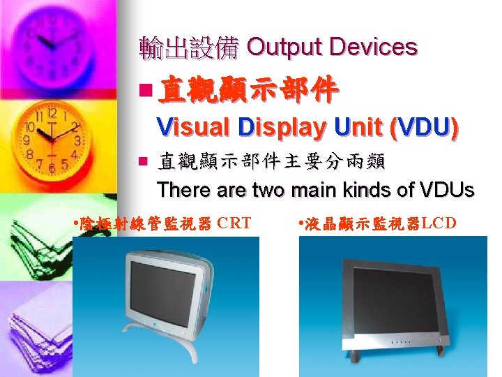 輸出設備 Output Devices n 直觀顯示部件 Visual Display Unit (VDU) n 直觀顯示部件主要分兩類 There are two