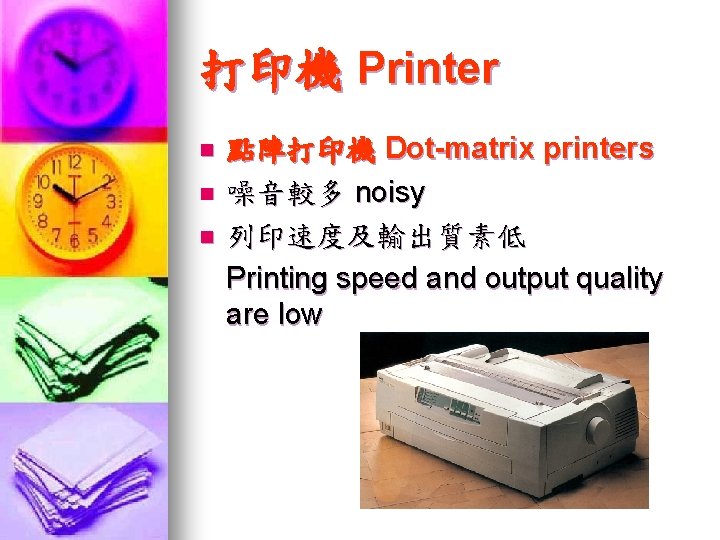 打印機 Printer n n n 點陣打印機 Dot-matrix printers 噪音較多 noisy 列印速度及輸出質素低 Printing speed and