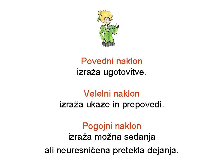 Povedni naklon izraža ugotovitve. Velelni naklon izraža ukaze in prepovedi. Pogojni naklon izraža možna