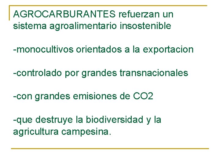 AGROCARBURANTES refuerzan un sistema agroalimentario insostenible -monocultivos orientados a la exportacion -controlado por grandes