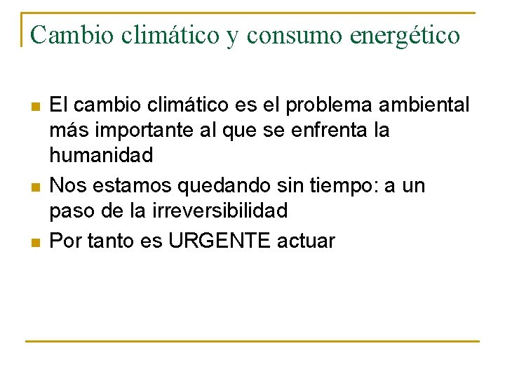 Cambio climático y consumo energético n n n El cambio climático es el problema