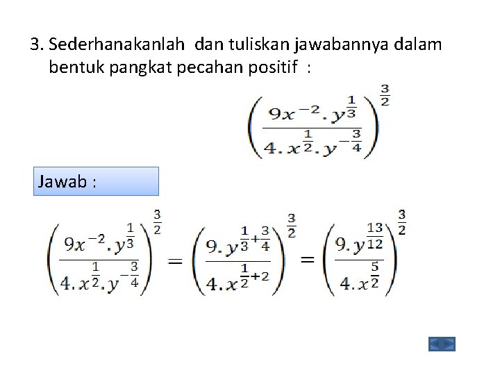 3. Sederhanakanlah dan tuliskan jawabannya dalam bentuk pangkat pecahan positif : Jawab : 