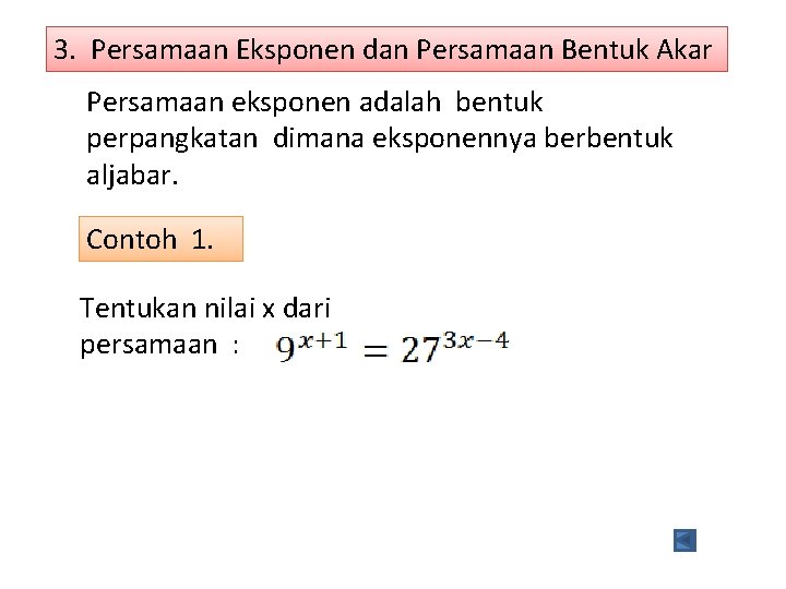 3. Persamaan Eksponen dan Persamaan Bentuk Akar Persamaan eksponen adalah bentuk perpangkatan dimana eksponennya