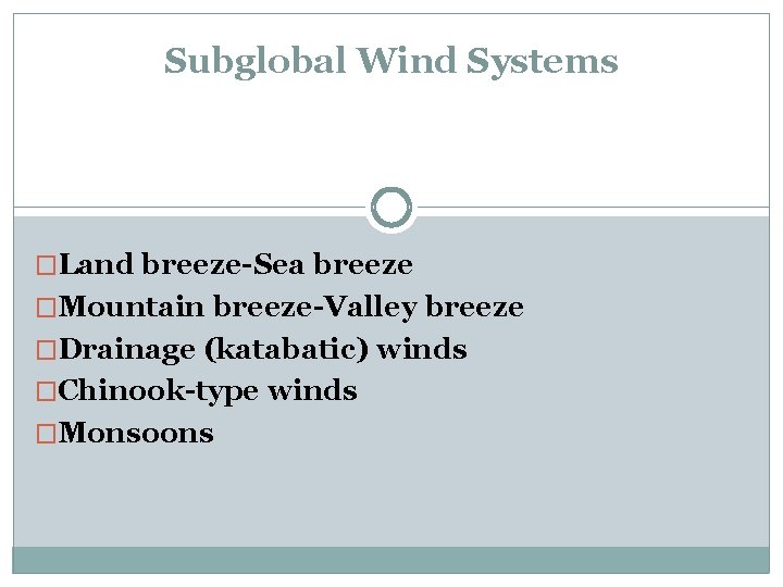 Subglobal Wind Systems �Land breeze-Sea breeze �Mountain breeze-Valley breeze �Drainage (katabatic) winds �Chinook-type winds