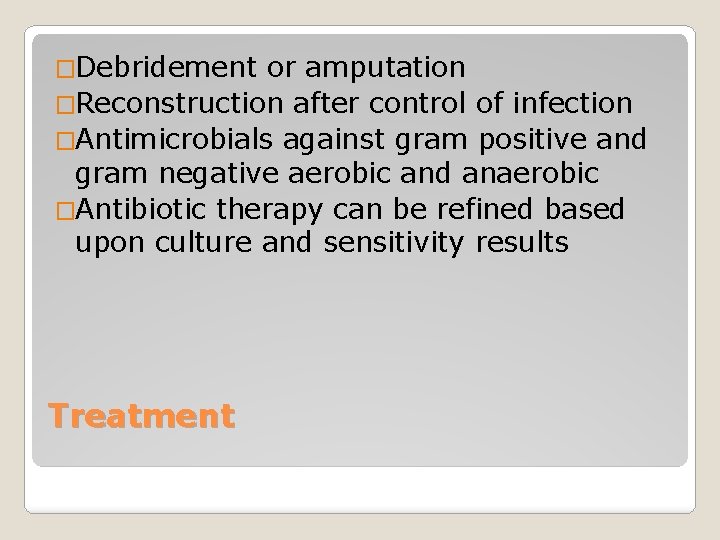 �Debridement or amputation �Reconstruction after control of infection �Antimicrobials against gram positive and gram