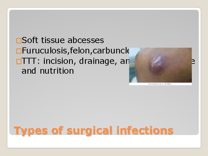 �Soft tissue abcesses �Furuculosis, felon, carbuncle �TTT: incision, drainage, antibiotic, hygeine and nutrition Types
