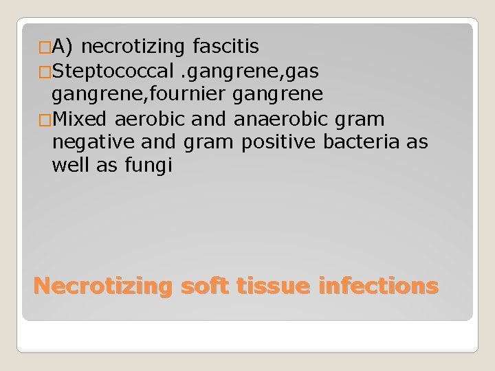 �A) necrotizing fascitis �Steptococcal. gangrene, gas gangrene, fournier gangrene �Mixed aerobic and anaerobic gram