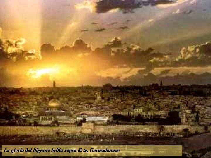 La gloria del Signore brilla sopra di te, Gerusalemme 