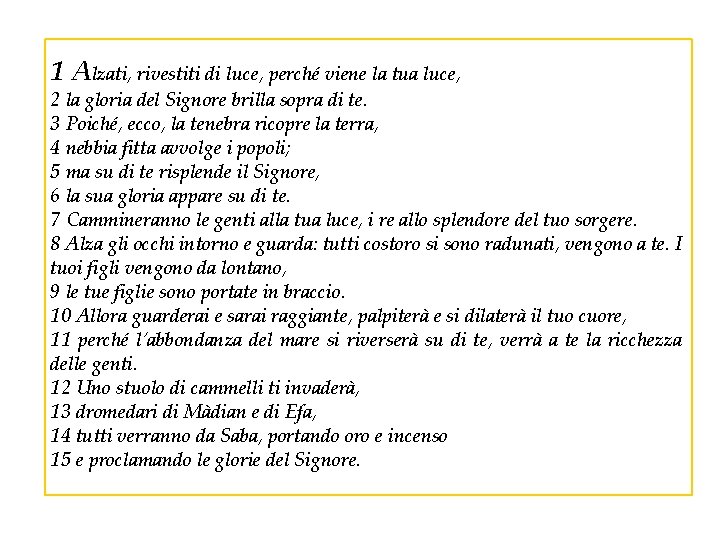 1 Alzati, rivestiti di luce, perché viene la tua luce, 2 la gloria del