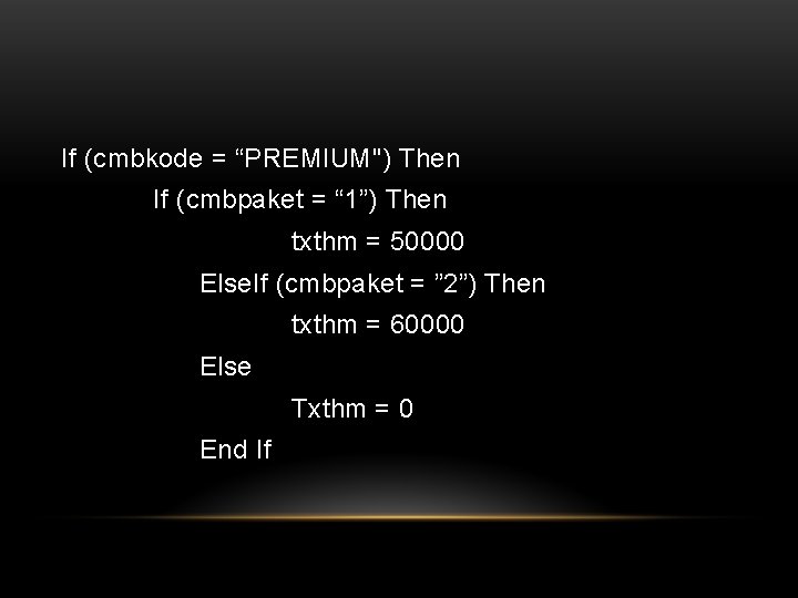 If (cmbkode = “PREMIUM") Then If (cmbpaket = “ 1”) Then txthm = 50000