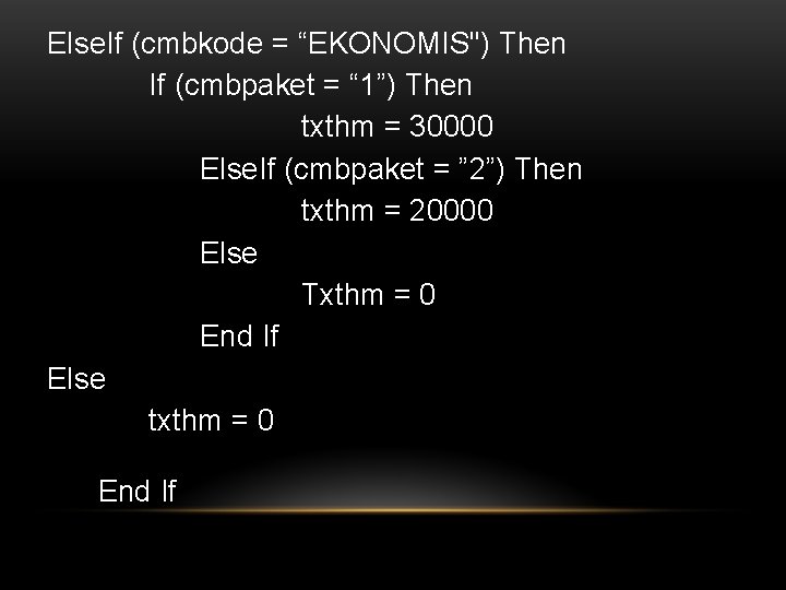Else. If (cmbkode = “EKONOMIS") Then If (cmbpaket = “ 1”) Then txthm =