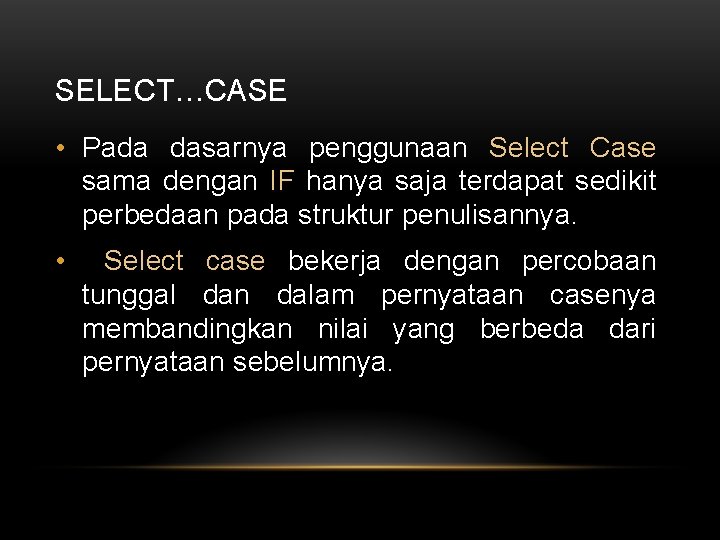 SELECT…CASE • Pada dasarnya penggunaan Select Case sama dengan IF hanya saja terdapat sedikit