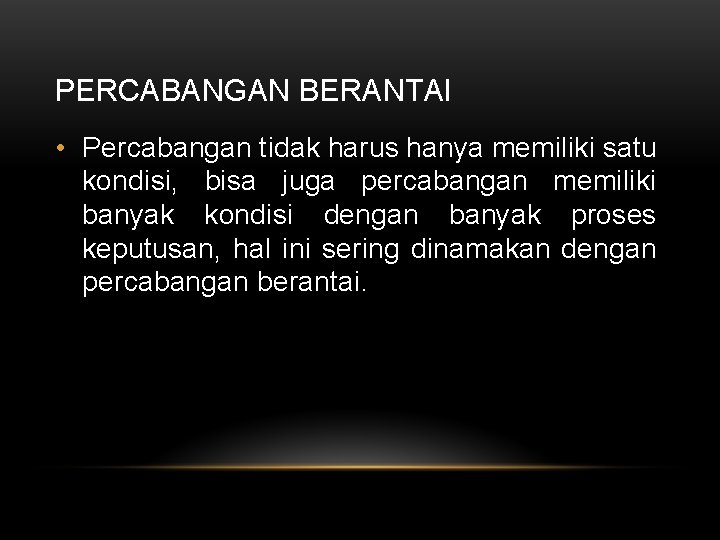 PERCABANGAN BERANTAI • Percabangan tidak harus hanya memiliki satu kondisi, bisa juga percabangan memiliki