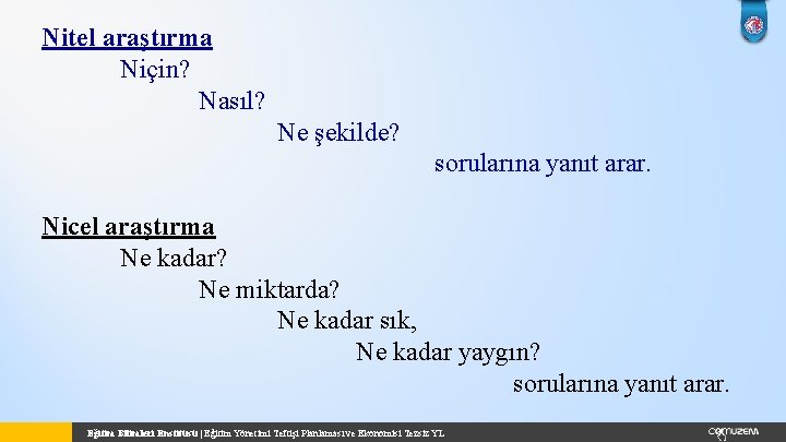 Nitel araştırma Niçin? Nasıl? Ne şekilde? sorularına yanıt arar. Nicel araştırma Ne kadar? Ne