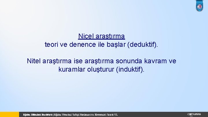 Nicel araştırma teori ve denence ile başlar (deduktif). Nitel araştırma ise araştırma sonunda kavram