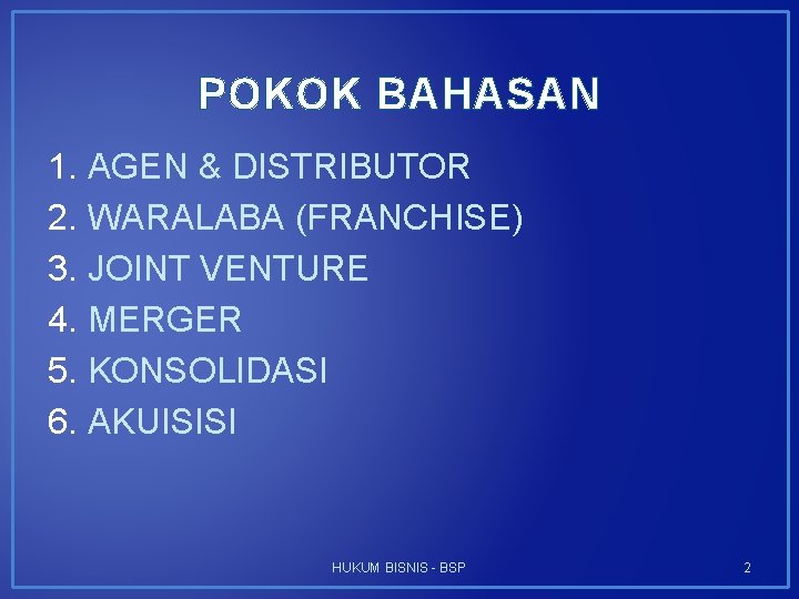 POKOK BAHASAN 1. AGEN & DISTRIBUTOR 2. WARALABA (FRANCHISE) 3. JOINT VENTURE 4. MERGER