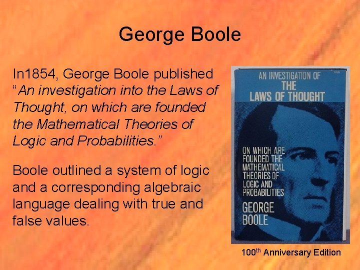 George Boole In 1854, George Boole published “An investigation into the Laws of Thought,