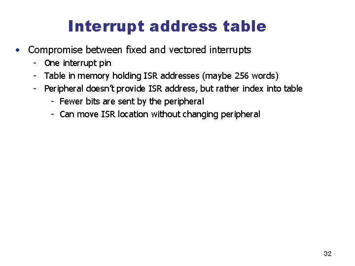 Interrupt address table • Compromise between fixed and vectored interrupts - One interrupt pin