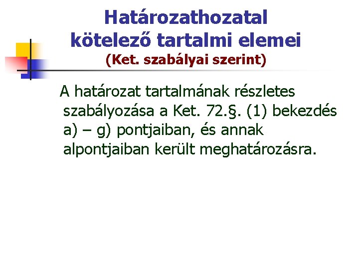 Határozathozatal kötelező tartalmi elemei (Ket. szabályai szerint) A határozat tartalmának részletes szabályozása a Ket.