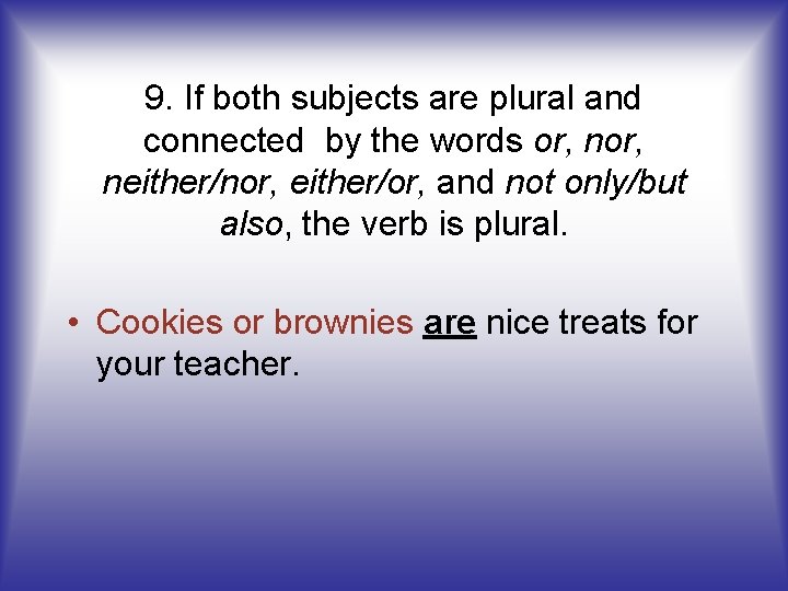 9. If both subjects are plural and connected by the words or, neither/nor, either/or,