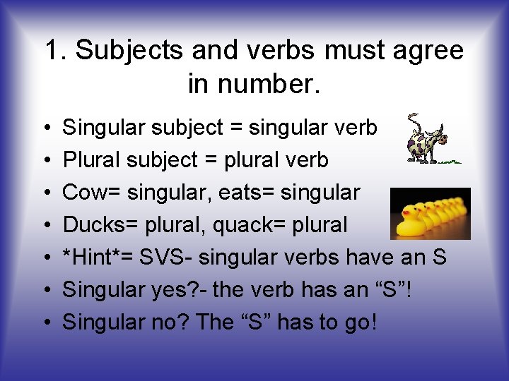 1. Subjects and verbs must agree in number. • • Singular subject = singular