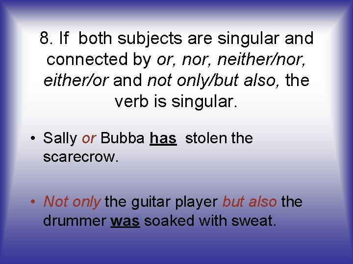 8. If both subjects are singular and connected by or, neither/nor, either/or and not