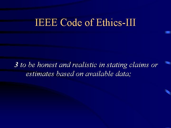 IEEE Code of Ethics-III 3 to be honest and realistic in stating claims or