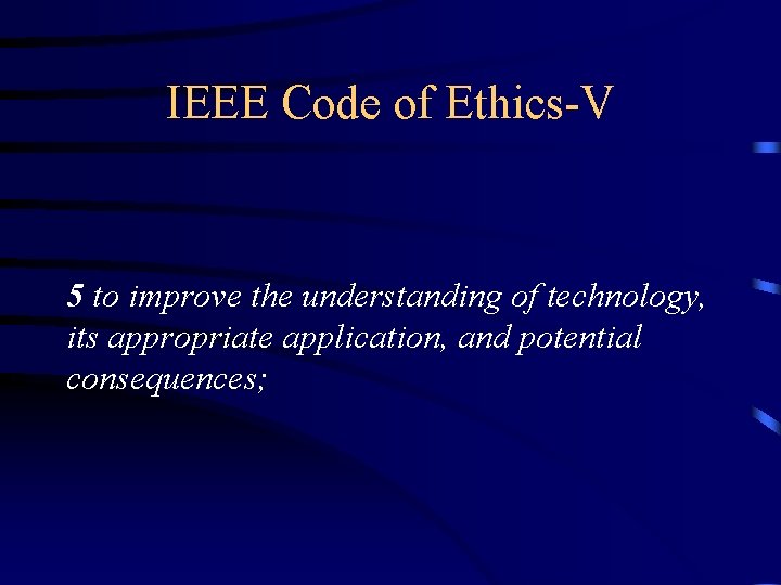 IEEE Code of Ethics-V 5 to improve the understanding of technology, its appropriate application,