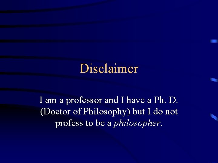 Disclaimer I am a professor and I have a Ph. D. (Doctor of Philosophy)