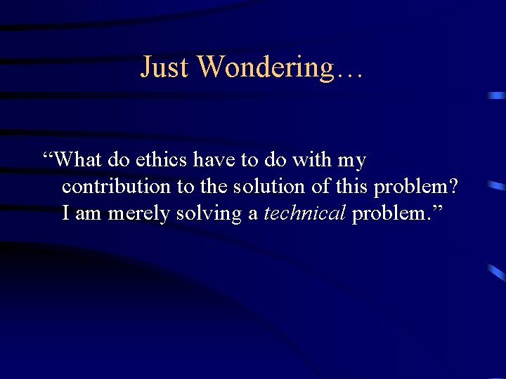 Just Wondering… “What do ethics have to do with my contribution to the solution
