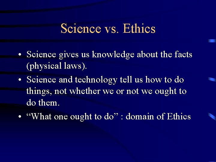 Science vs. Ethics • Science gives us knowledge about the facts (physical laws). •