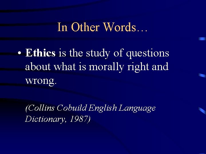 In Other Words… • Ethics is the study of questions about what is morally