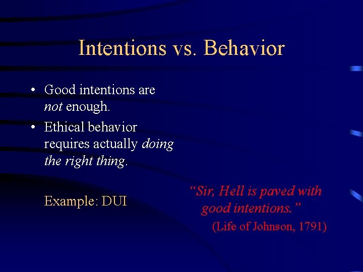 Intentions vs. Behavior • Good intentions are not enough. • Ethical behavior requires actually