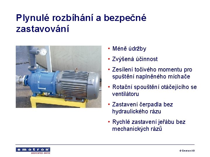 Plynulé rozbíhání a bezpečné zastavování • Méně údržby • Zvýšená účinnost • Zesílení točivého