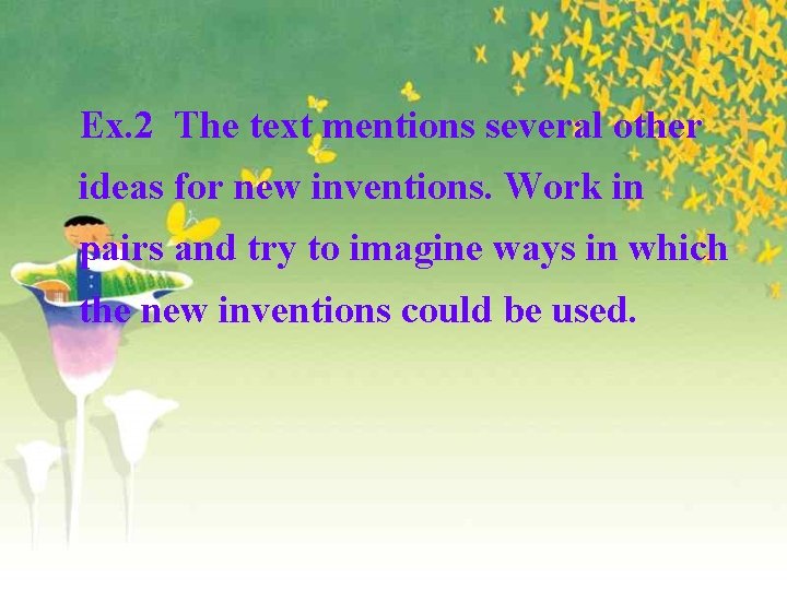 Ex. 2 The text mentions several other ideas for new inventions. Work in pairs