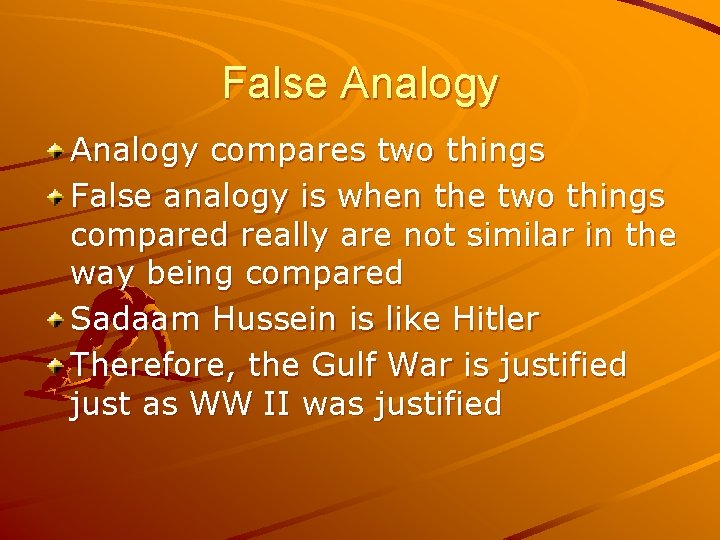 False Analogy compares two things False analogy is when the two things compared really