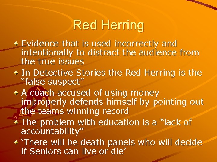 Red Herring Evidence that is used incorrectly and intentionally to distract the audience from