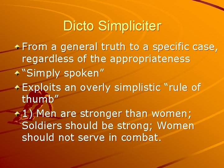 Dicto Simpliciter From a general truth to a specific case, regardless of the appropriateness