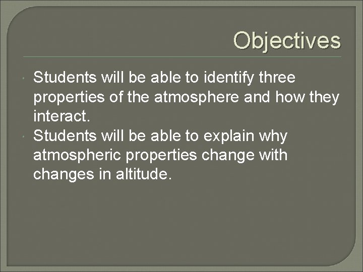 Objectives Students will be able to identify three properties of the atmosphere and how