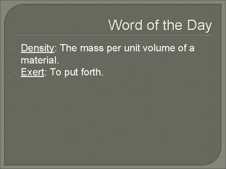 Word of the Day Density: The mass per unit volume of a material. Exert: