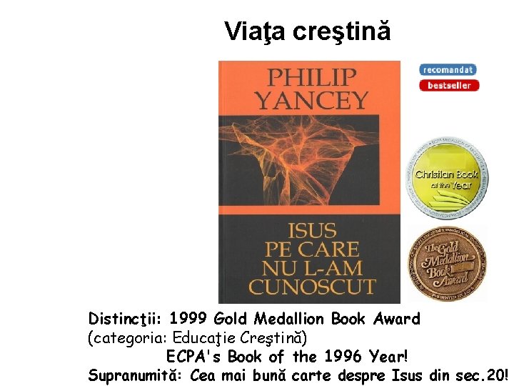 Viaţa creştină Distincţii: 1999 Gold Medallion Book Award (categoria: Educaţie Creştină) ECPA's Book of