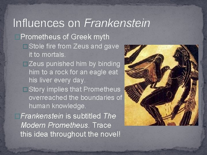 Influences on Frankenstein �Prometheus of Greek myth �Stole fire from Zeus and gave it