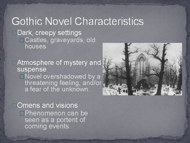 Gothic Novel Characteristics �Dark, creepy settings �Castles, graveyards, old houses �Atmosphere of mystery and