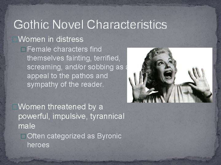 Gothic Novel Characteristics �Women in distress � Female characters find themselves fainting, terrified, screaming,