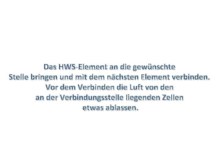 Das HWS-Element an die gewünschte Stelle bringen und mit dem nächsten Element verbinden. Vor