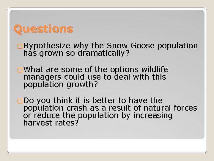 Questions �Hypothesize why the Snow Goose population has grown so dramatically? �What are some